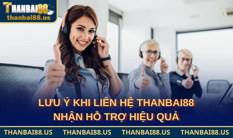 Lưu ý khi liên hệ THANBAI88 nhận hỗ trợ hiệu quả