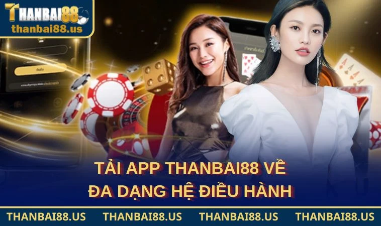 Tải app THANBAI88 về đa dạng hệ điều hành